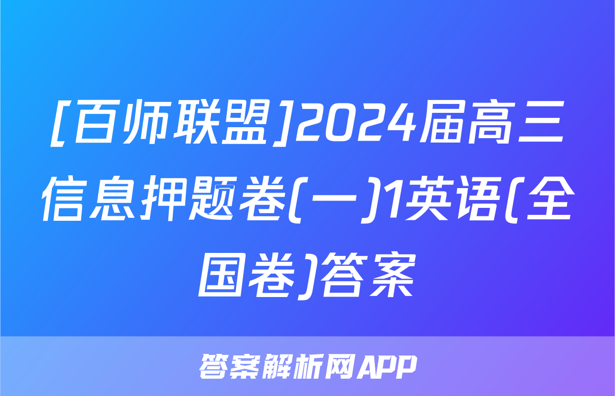 [百师联盟]2024届高三信息押题卷(一)1英语(全国卷)答案