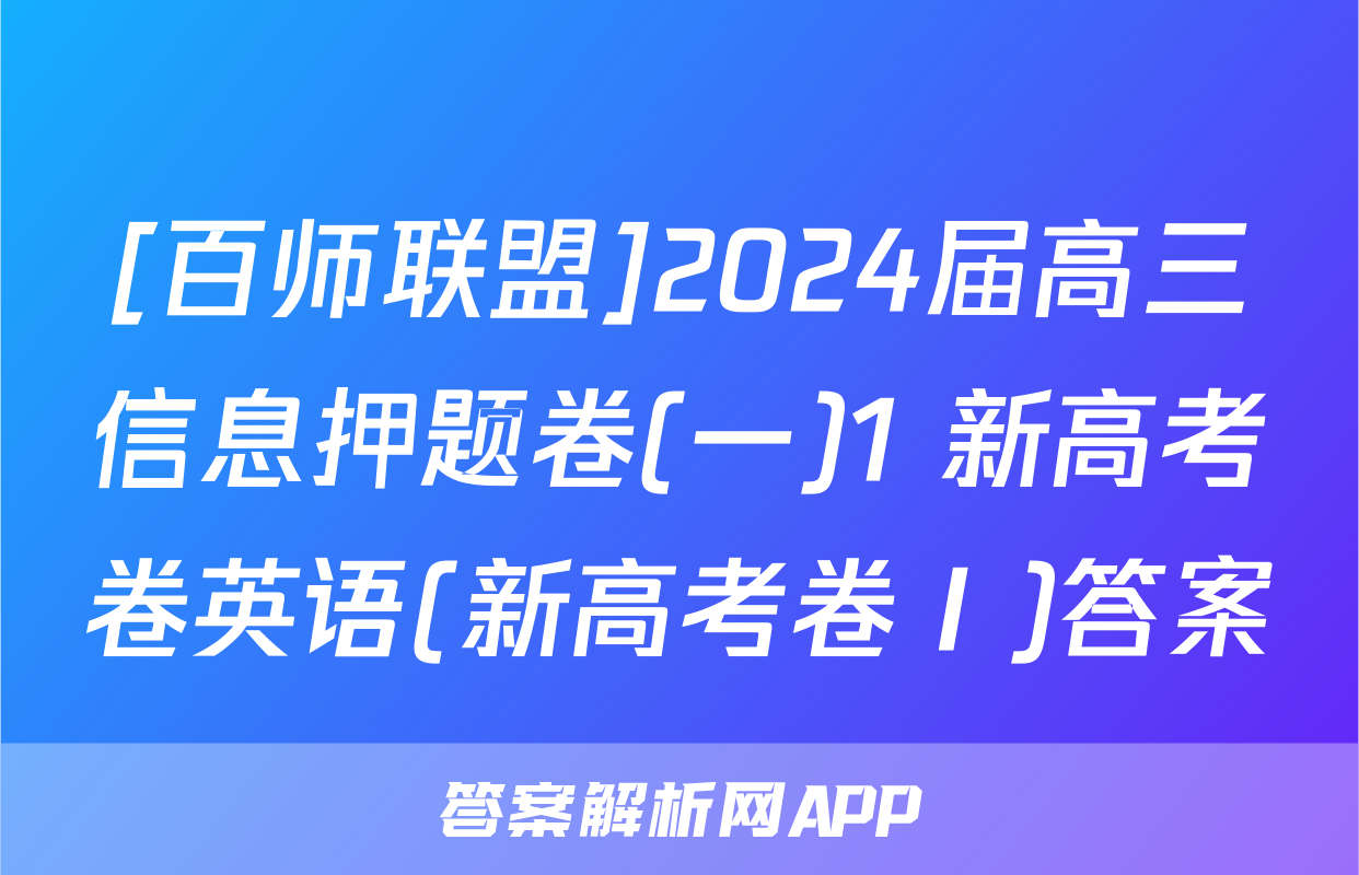 [百师联盟]2024届高三信息押题卷(一)1 新高考卷英语(新高考卷Ⅰ)答案
