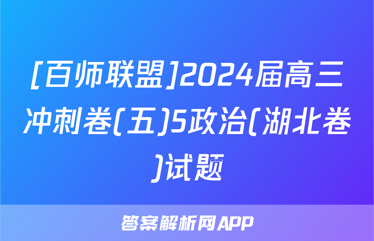 [百师联盟]2024届高三冲刺卷(五)5政治(湖北卷)试题