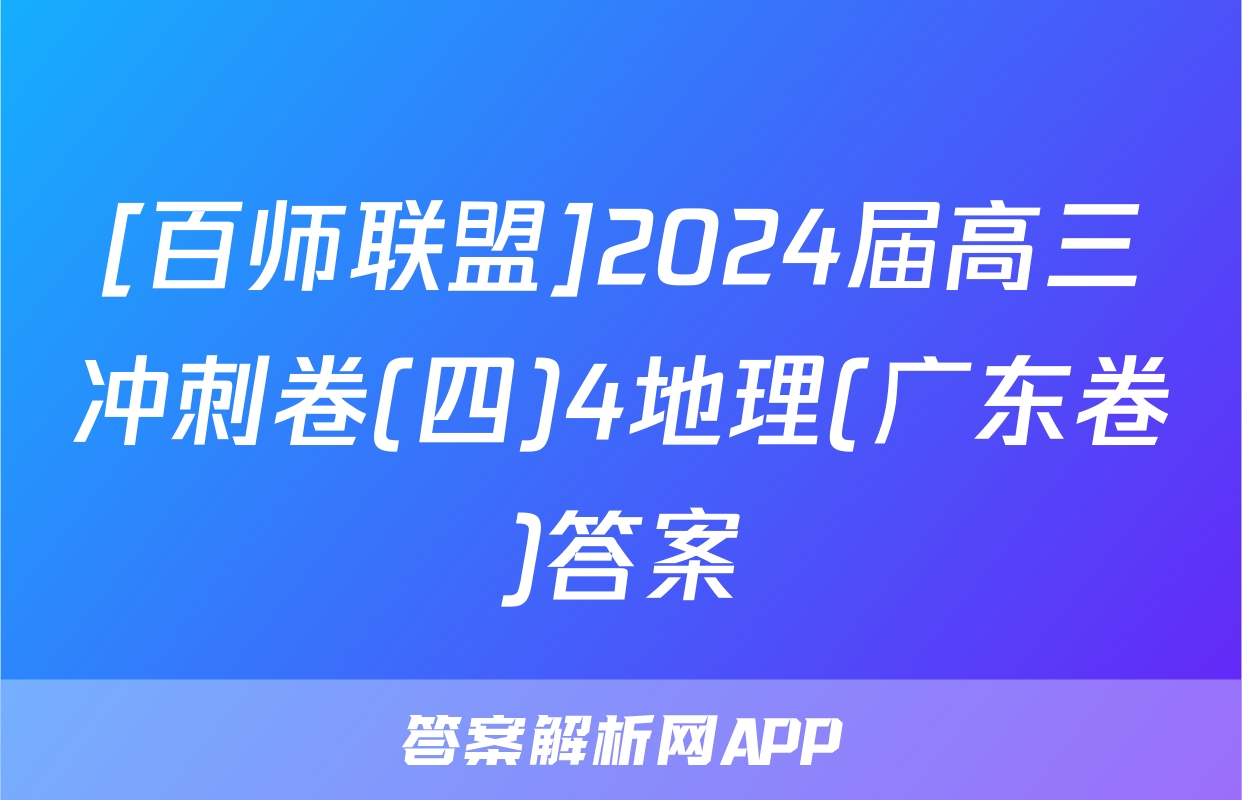 [百师联盟]2024届高三冲刺卷(四)4地理(广东卷)答案