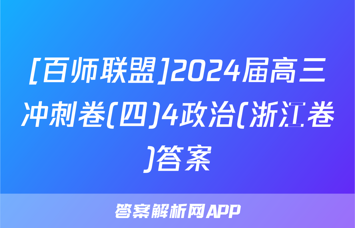 [百师联盟]2024届高三冲刺卷(四)4政治(浙江卷)答案