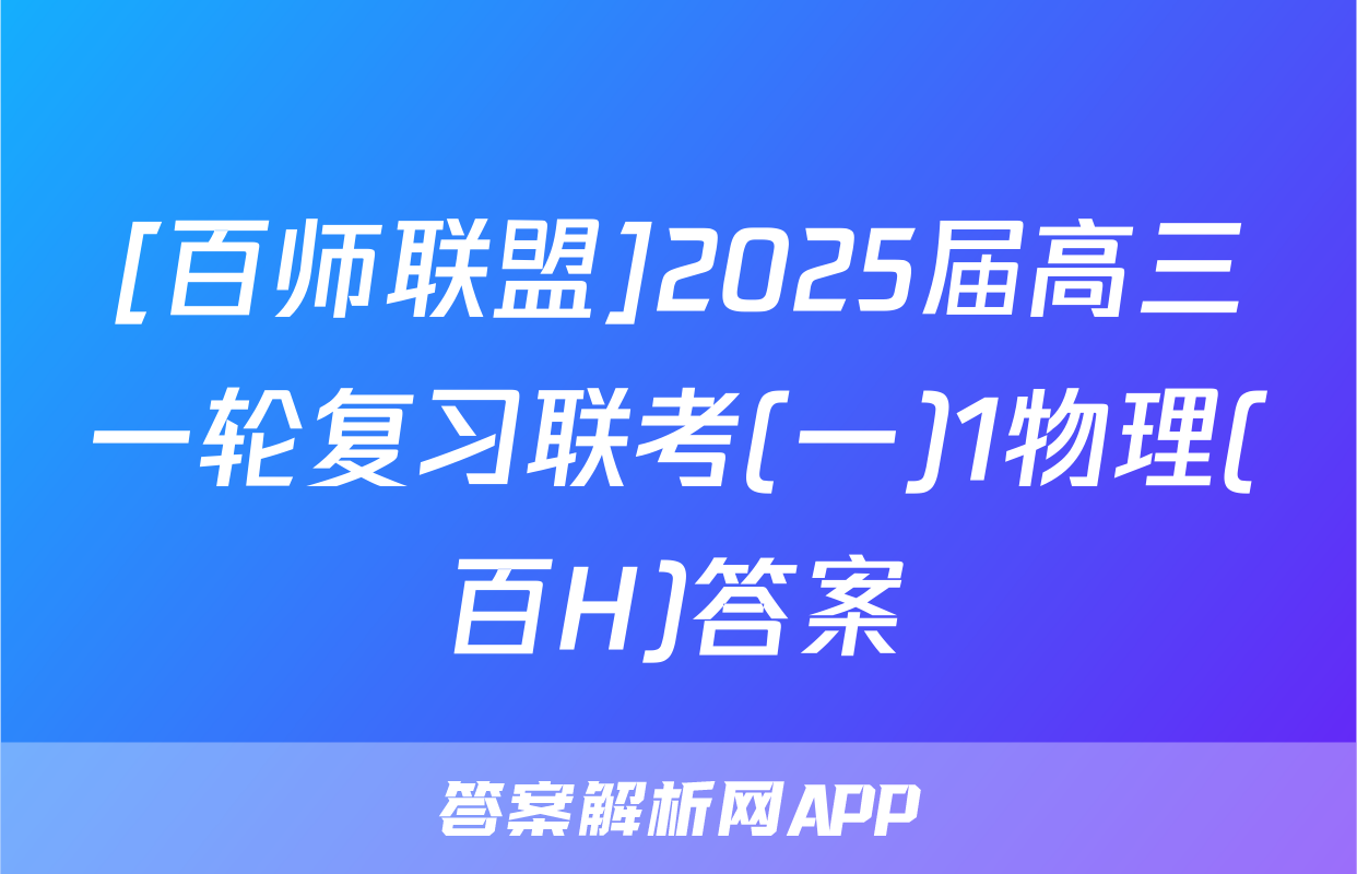 [百师联盟]2025届高三一轮复习联考(一)1物理(百H)答案