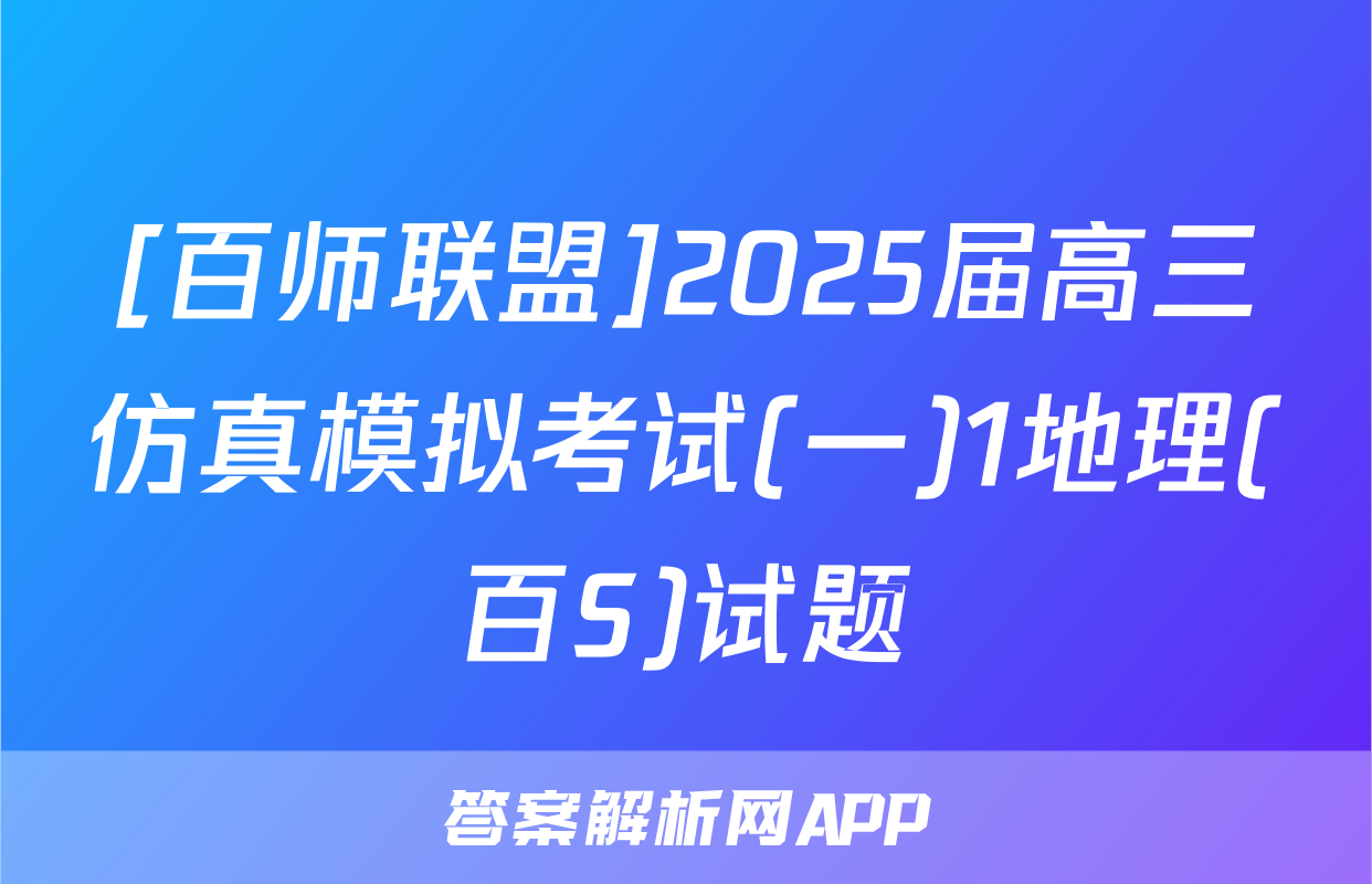 [百师联盟]2025届高三仿真模拟考试(一)1地理(百S)试题