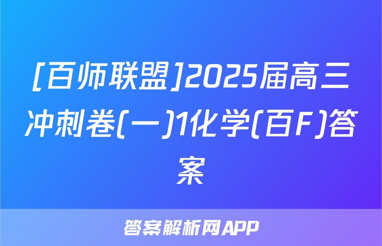 [百师联盟]2025届高三冲刺卷(一)1化学(百F)答案