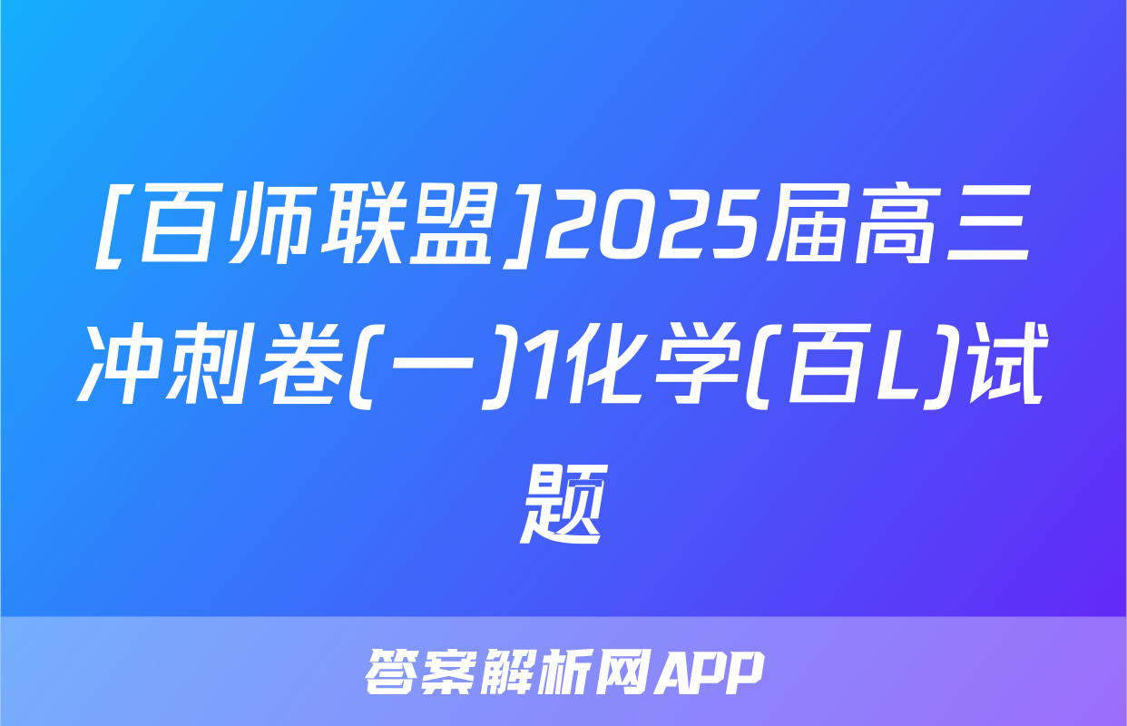 [百师联盟]2025届高三冲刺卷(一)1化学(百L)试题