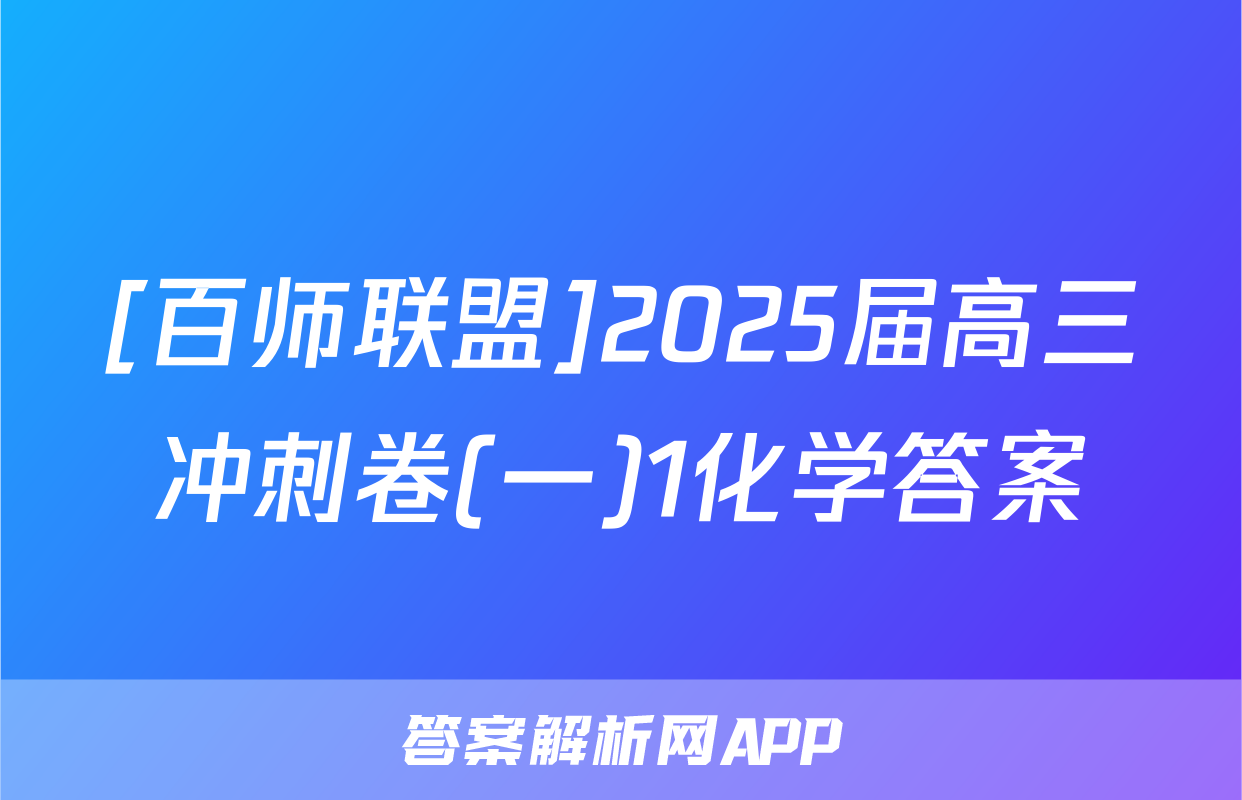 [百师联盟]2025届高三冲刺卷(一)1化学答案