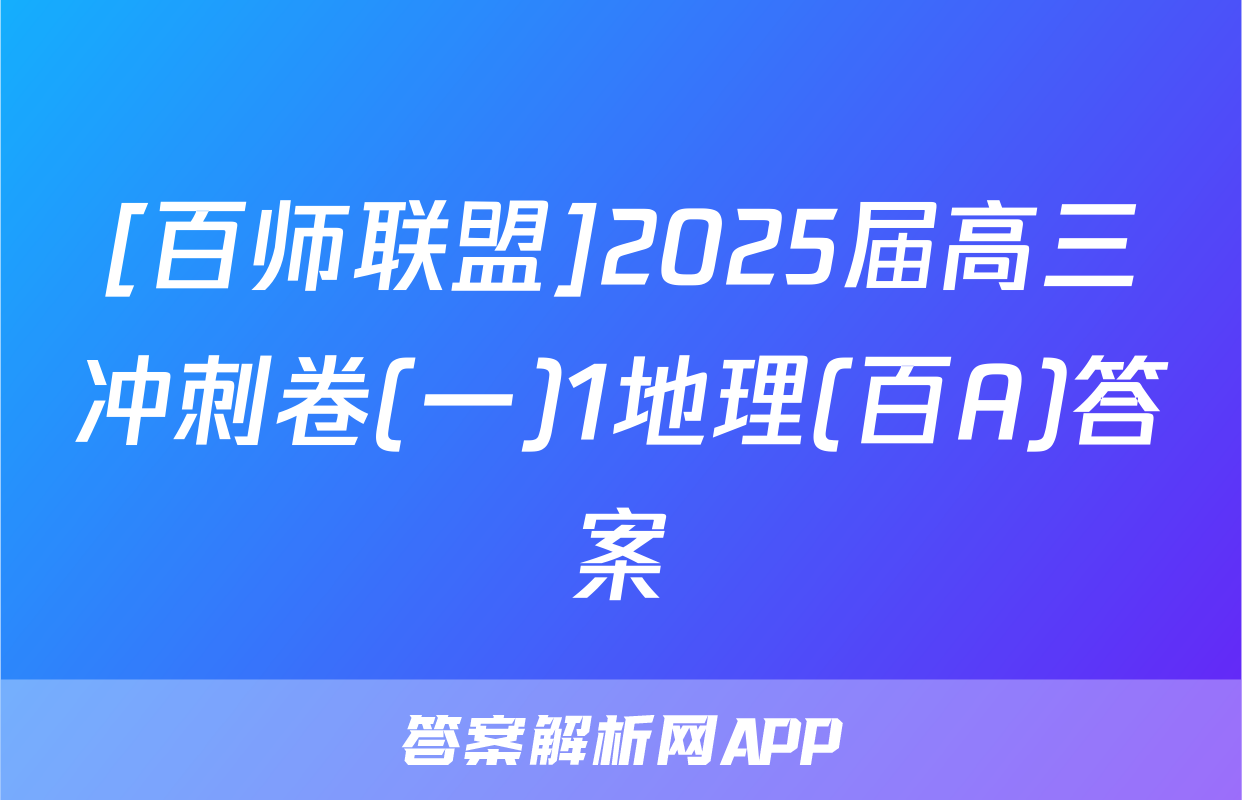 [百师联盟]2025届高三冲刺卷(一)1地理(百A)答案