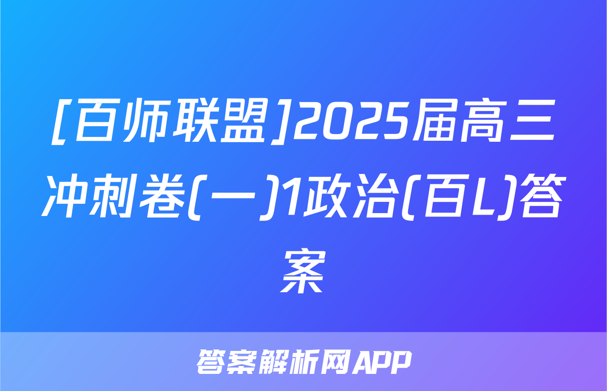 [百师联盟]2025届高三冲刺卷(一)1政治(百L)答案