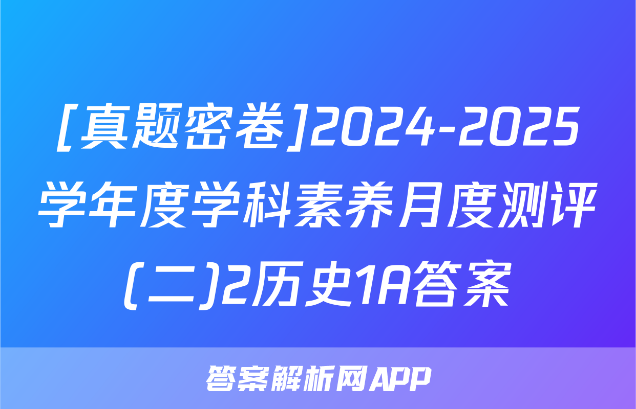 [真题密卷]2024-2025学年度学科素养月度测评(二)2历史1A答案