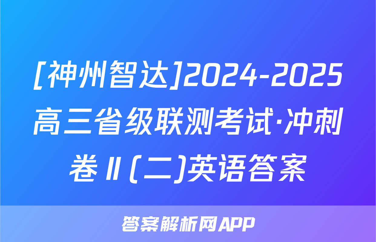 [神州智达]2024-2025高三省级联测考试·冲刺卷Ⅱ(二)英语答案