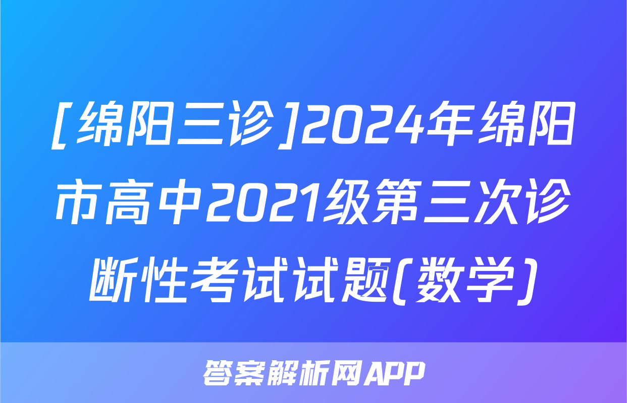 [绵阳三诊]2024年绵阳市高中2021级第三次诊断性考试试题(数学)
