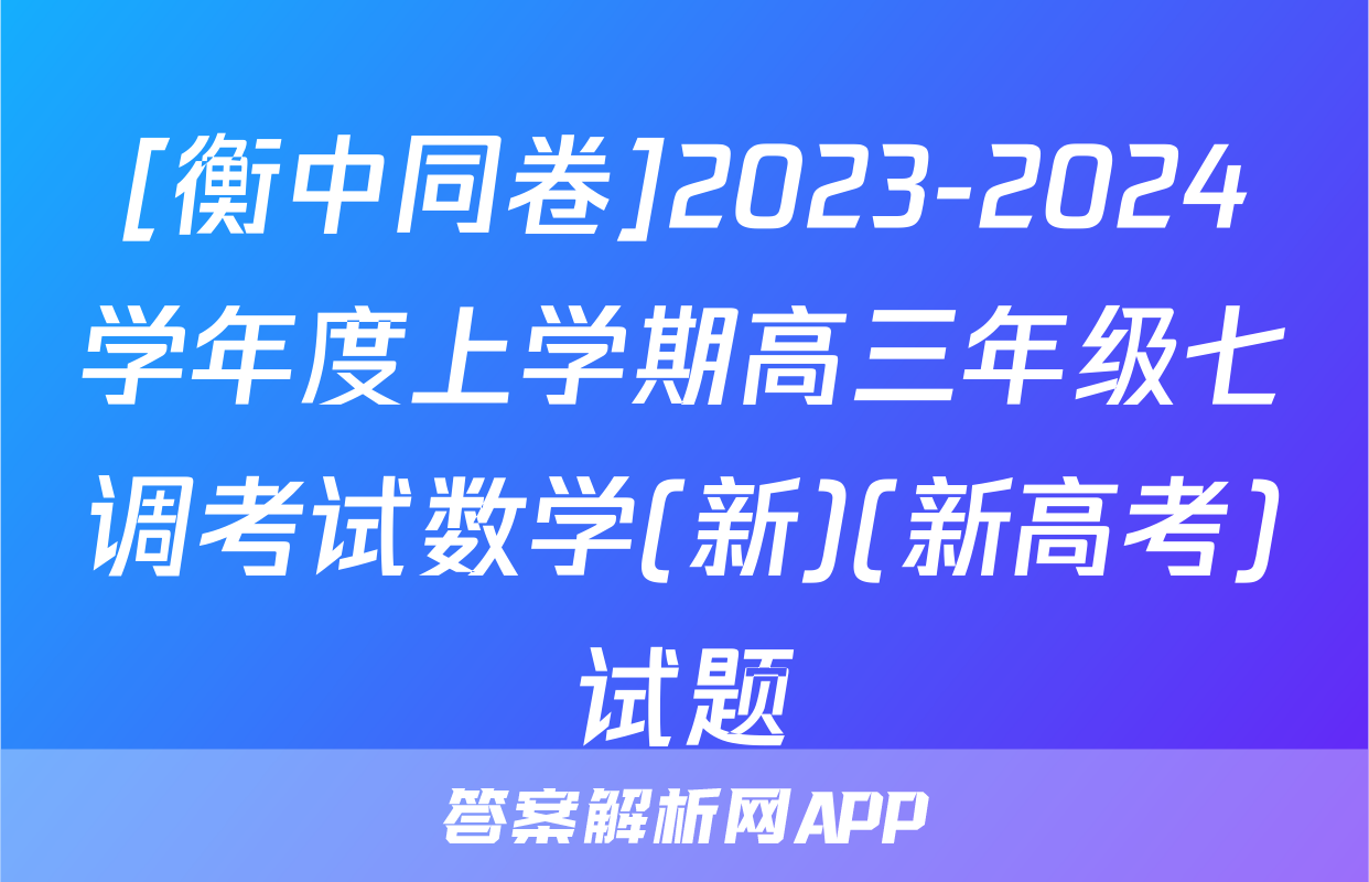 [衡中同卷]2023-2024学年度上学期高三年级七调考试数学(新)(新高考)试题