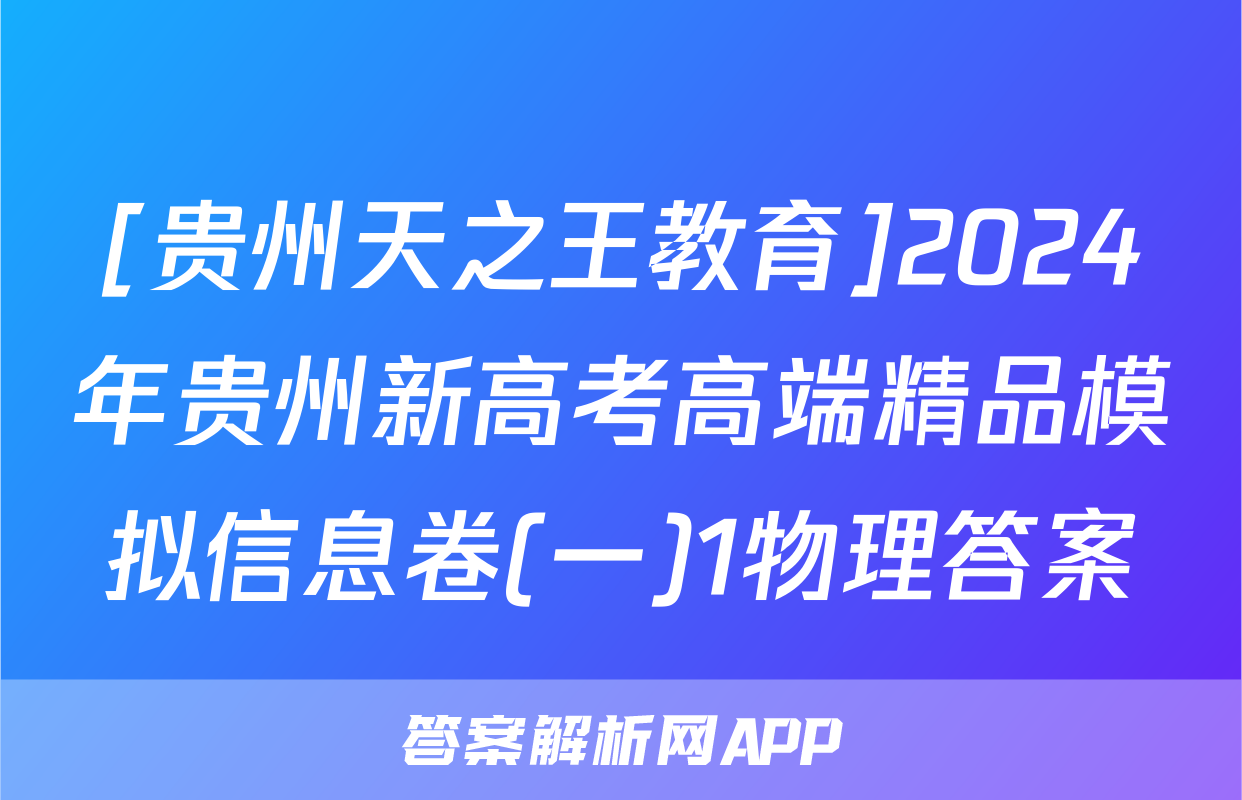 [贵州天之王教育]2024年贵州新高考高端精品模拟信息卷(一)1物理答案