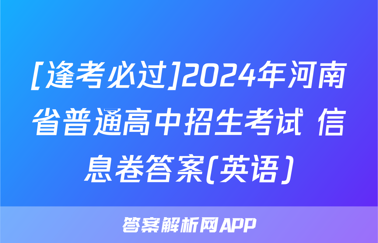 [逢考必过]2024年河南省普通高中招生考试 信息卷答案(英语)