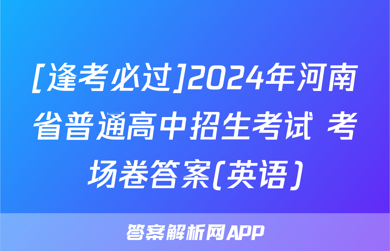 [逢考必过]2024年河南省普通高中招生考试 考场卷答案(英语)