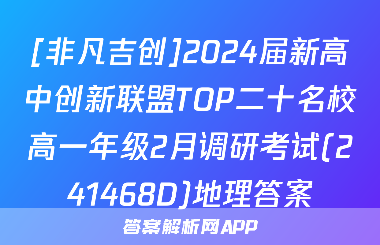 [非凡吉创]2024届新高中创新联盟TOP二十名校高一年级2月调研考试(241468D)地理答案