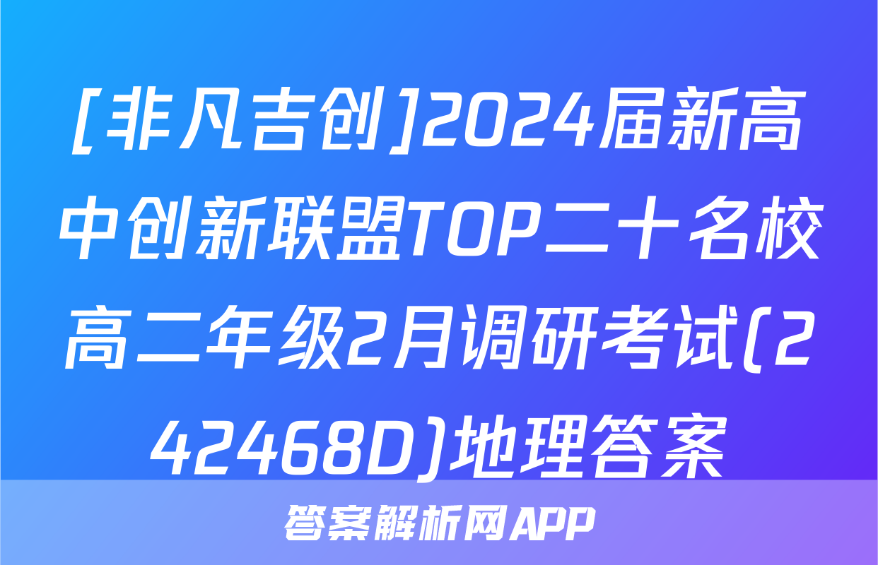 [非凡吉创]2024届新高中创新联盟TOP二十名校高二年级2月调研考试(242468D)地理答案
