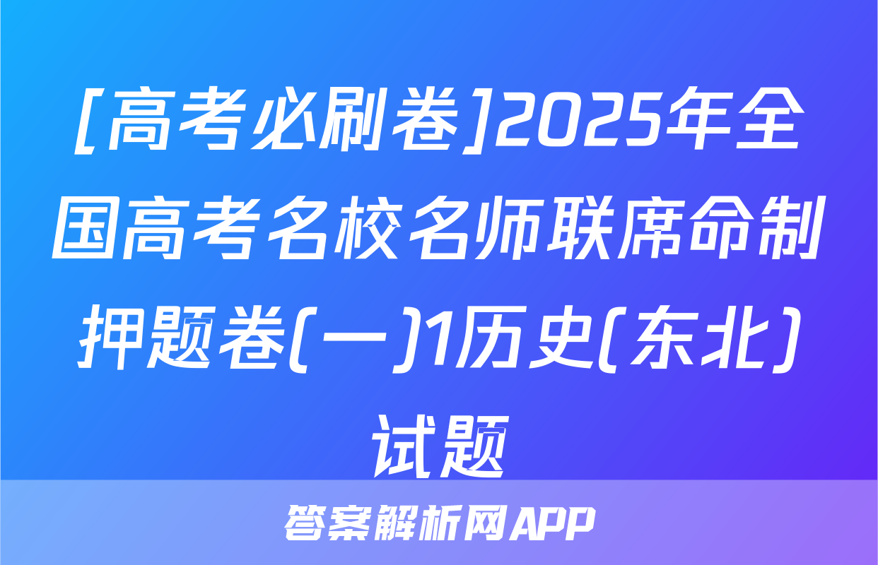 [高考必刷卷]2025年全国高考名校名师联席命制押题卷(一)1历史(东北)试题