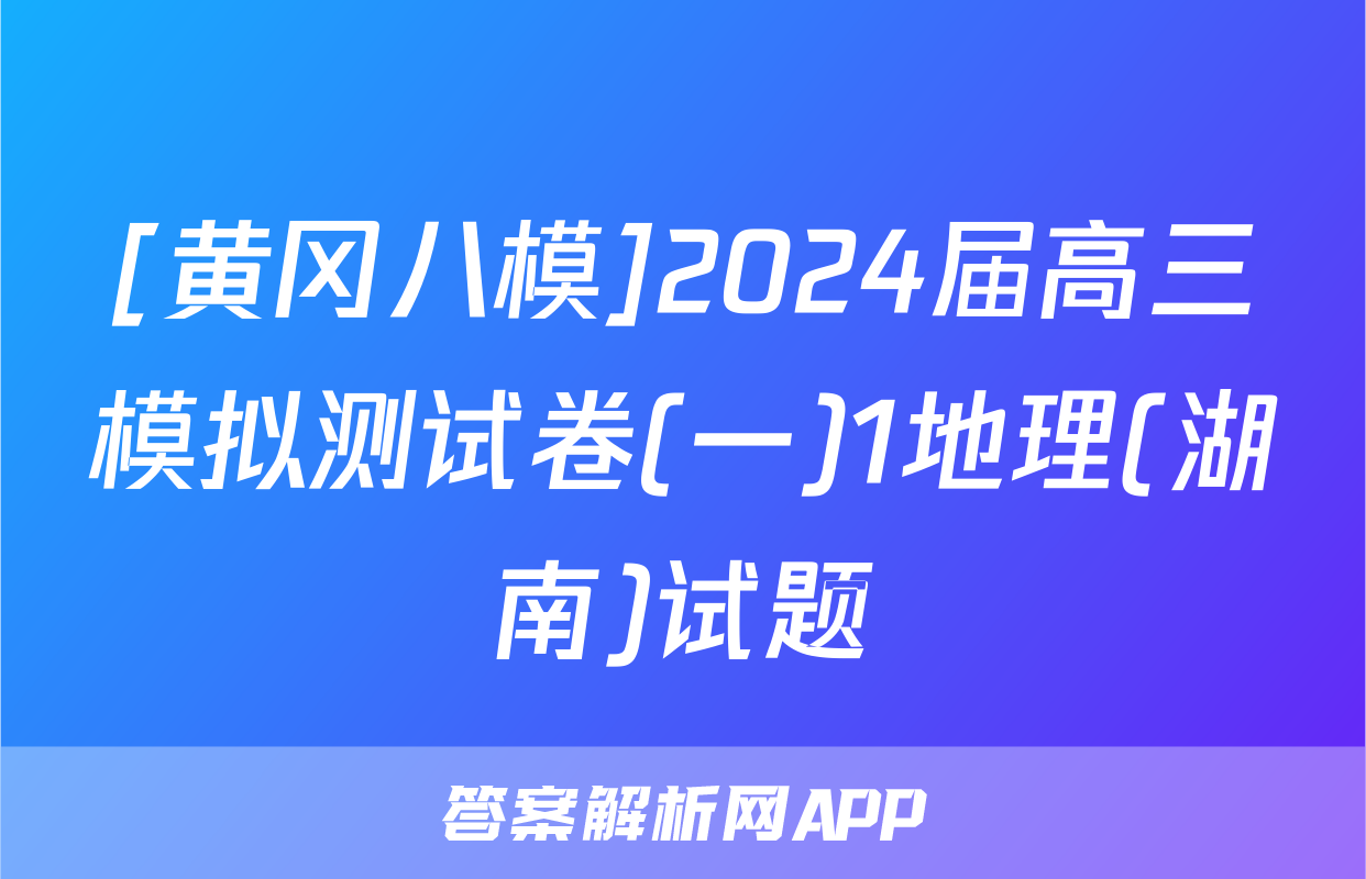 [黄冈八模]2024届高三模拟测试卷(一)1地理(湖南)试题