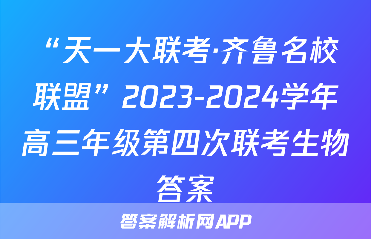 “天一大联考·齐鲁名校联盟”2023-2024学年高三年级第四次联考生物答案