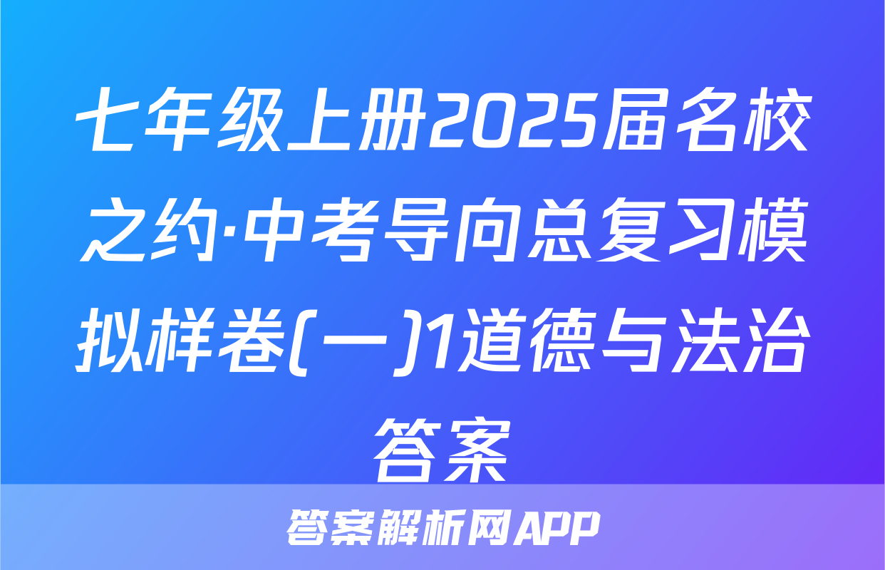 七年级上册2025届名校之约·中考导向总复习模拟样卷(一)1道德与法治答案