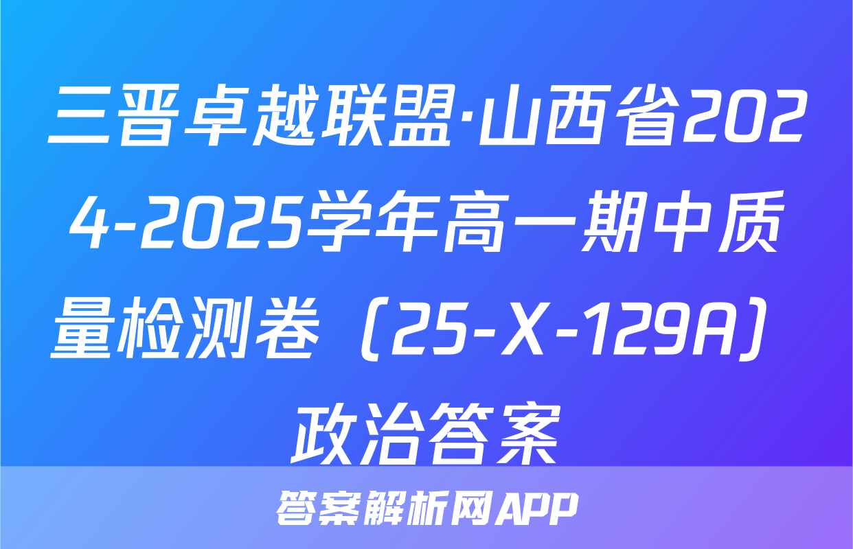 三晋卓越联盟·山西省2024-2025学年高一期中质量检测卷（25-X-129A）政治答案