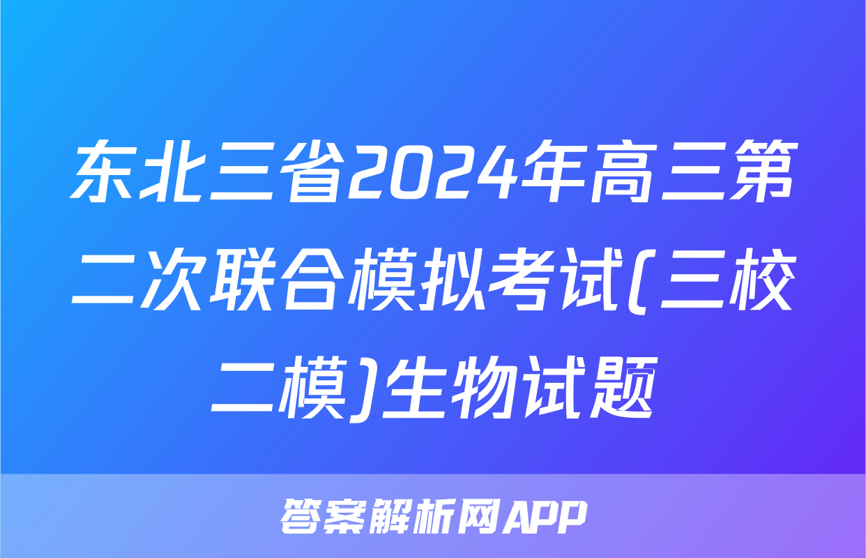东北三省2024年高三第二次联合模拟考试(三校二模)生物试题