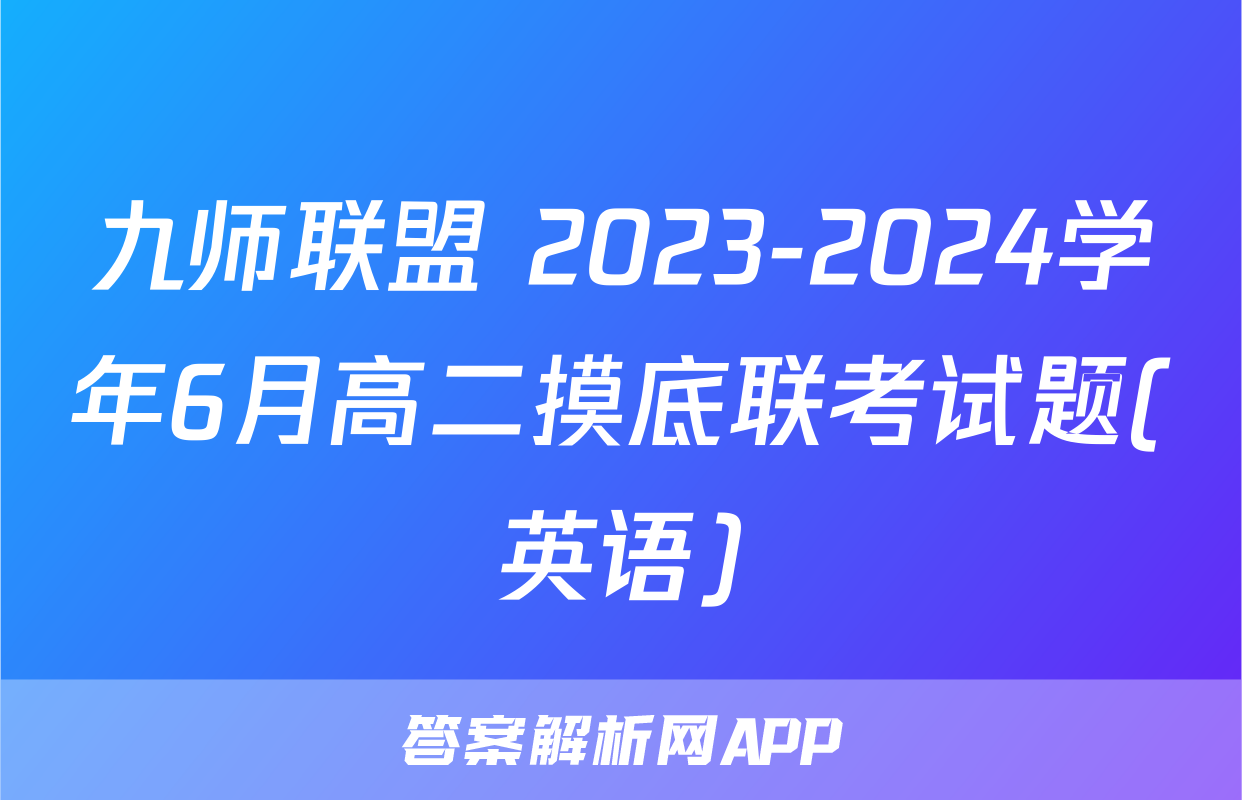 九师联盟 2023-2024学年6月高二摸底联考试题(英语)