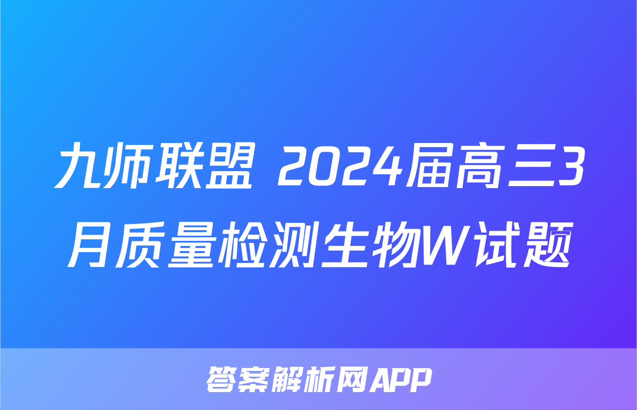 九师联盟 2024届高三3月质量检测生物W试题