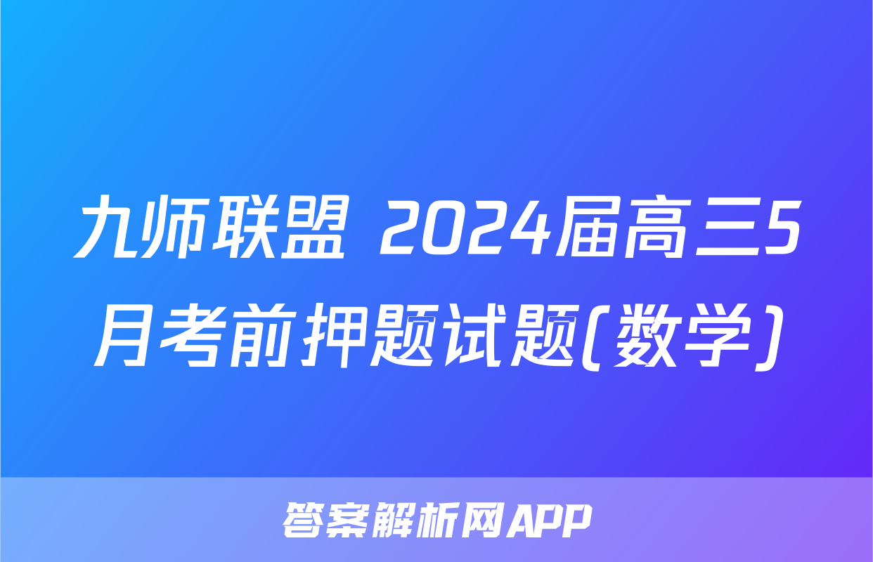 九师联盟 2024届高三5月考前押题试题(数学)