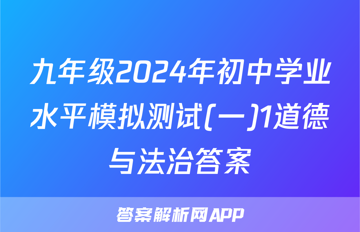 九年级2024年初中学业水平模拟测试(一)1道德与法治答案
