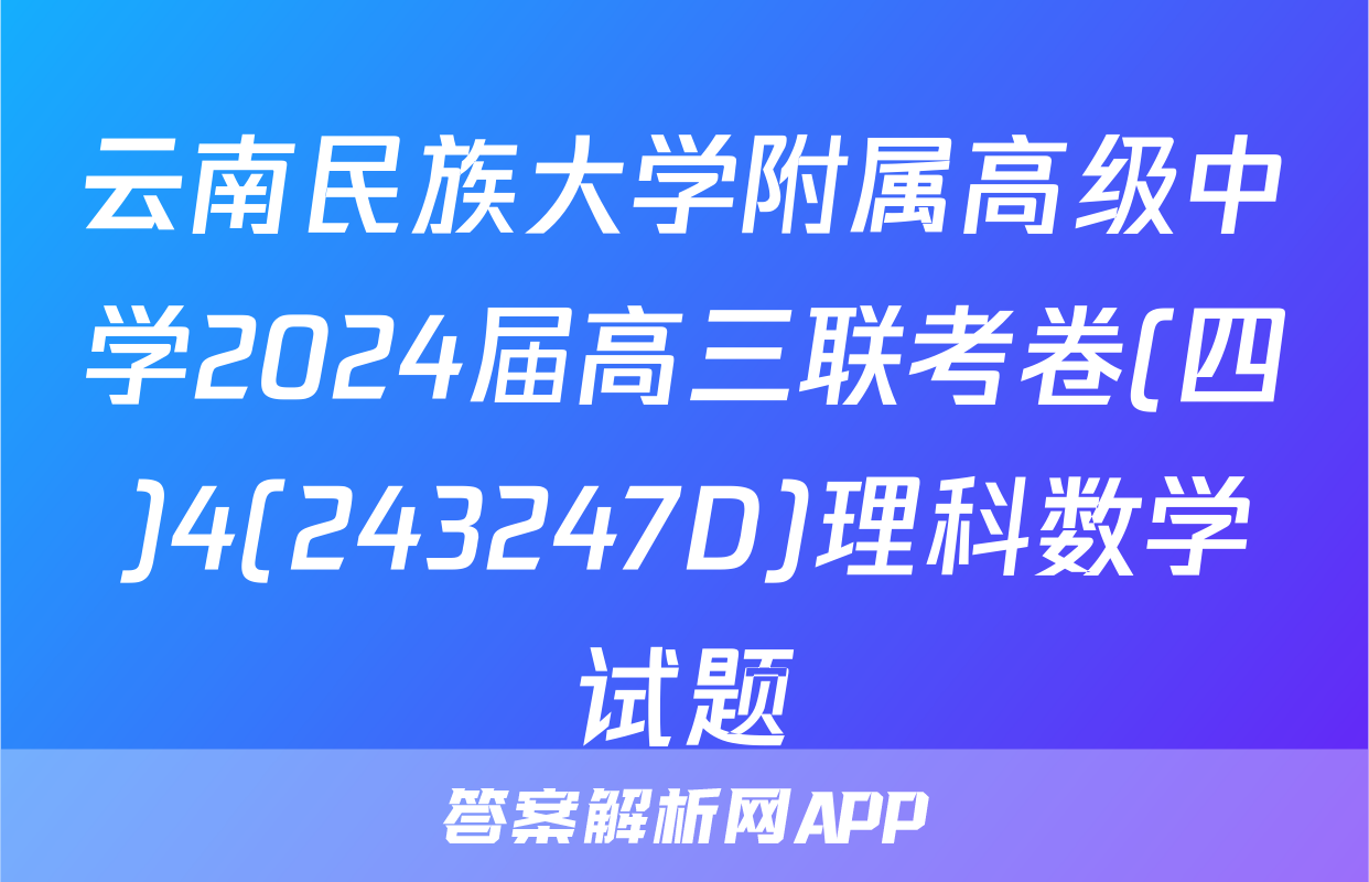云南民族大学附属高级中学2024届高三联考卷(四)4(243247D)理科数学试题