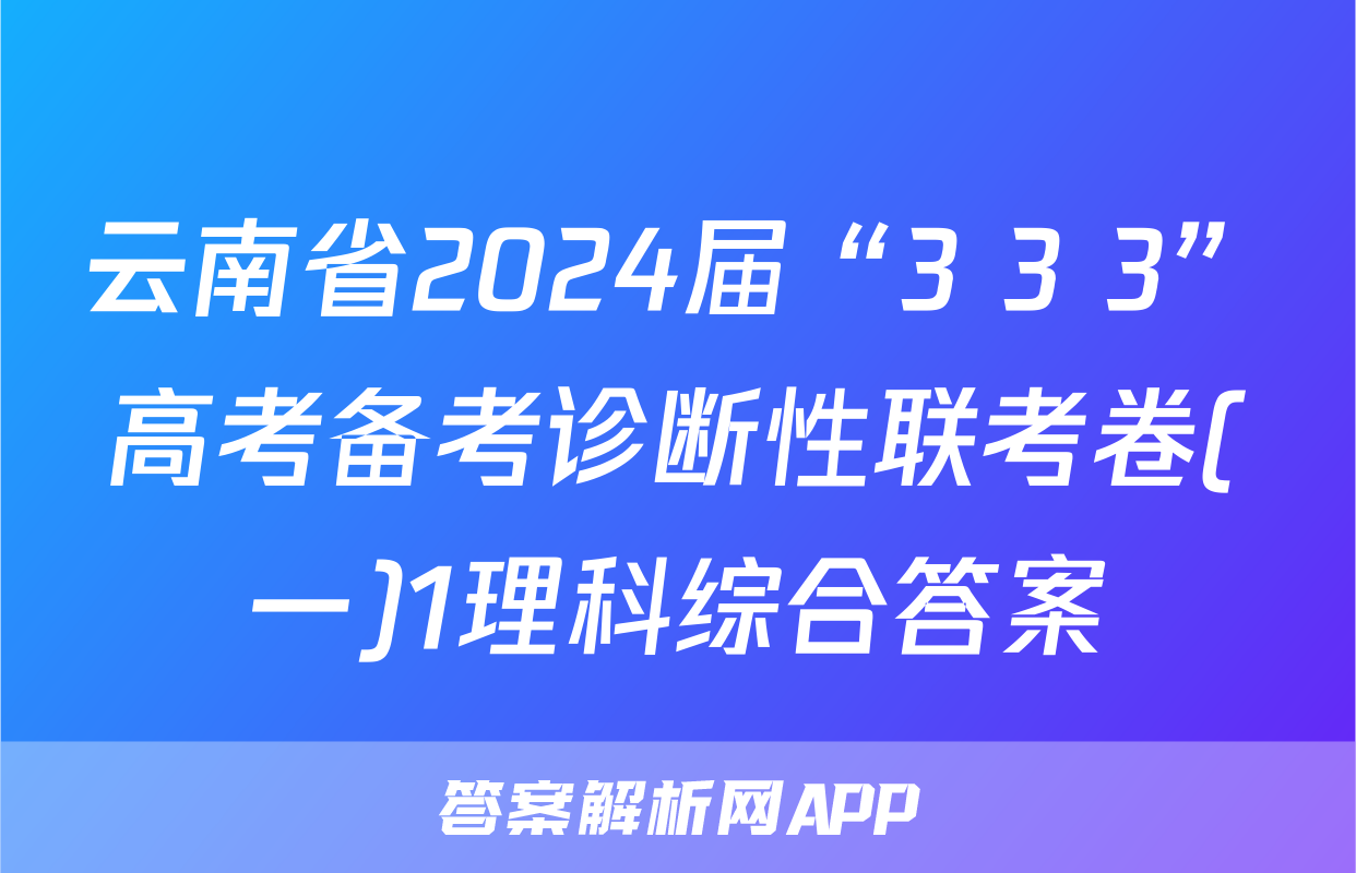 云南省2024届“3+3+3”高考备考诊断性联考卷(一)1理科综合答案