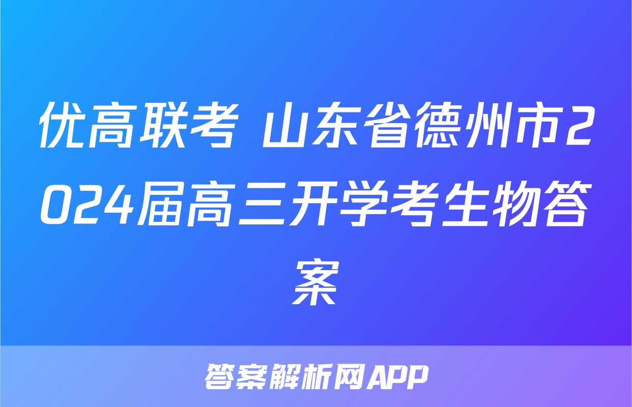 优高联考 山东省德州市2024届高三开学考生物答案