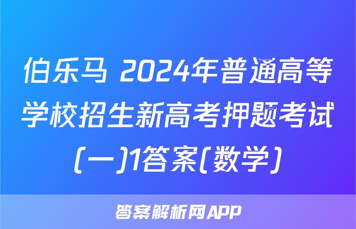 伯乐马 2024年普通高等学校招生新高考押题考试(一)1答案(数学)
