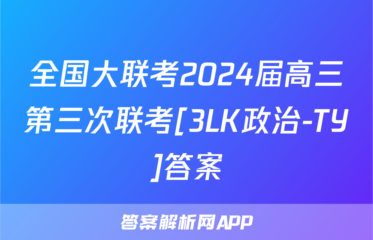 全国大联考2024届高三第三次联考[3LK政治-TY]答案