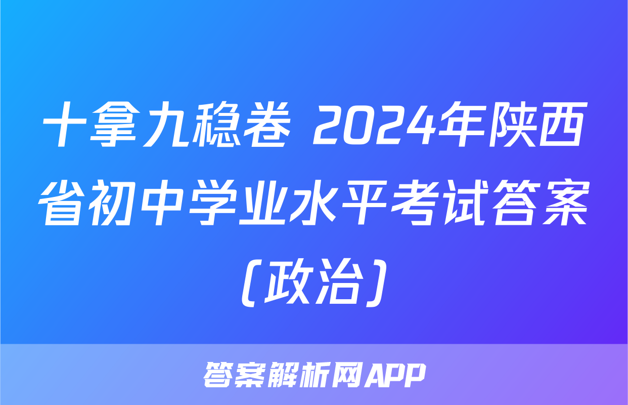 十拿九稳卷 2024年陕西省初中学业水平考试答案(政治)