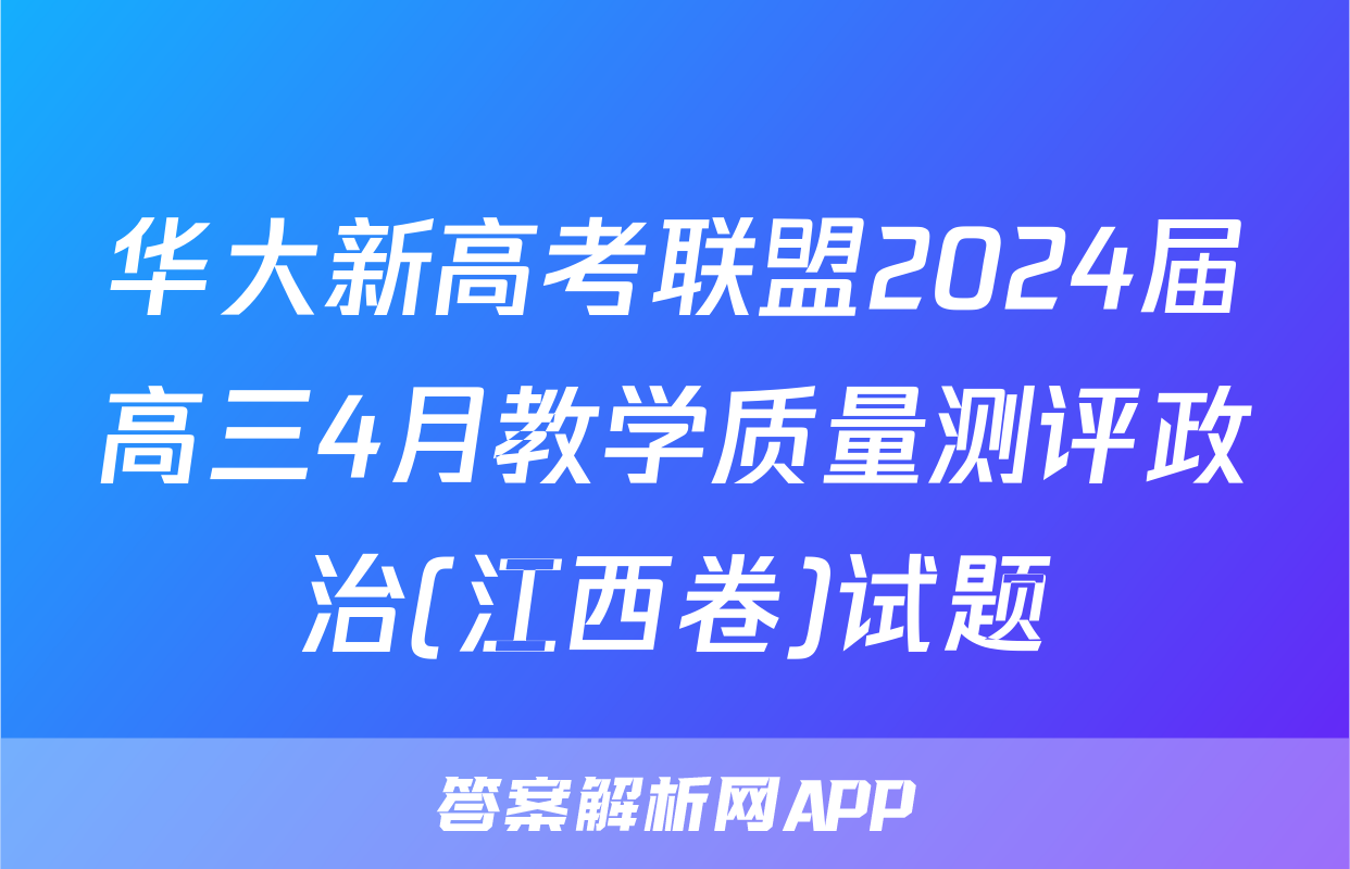 华大新高考联盟2024届高三4月教学质量测评政治(江西卷)试题