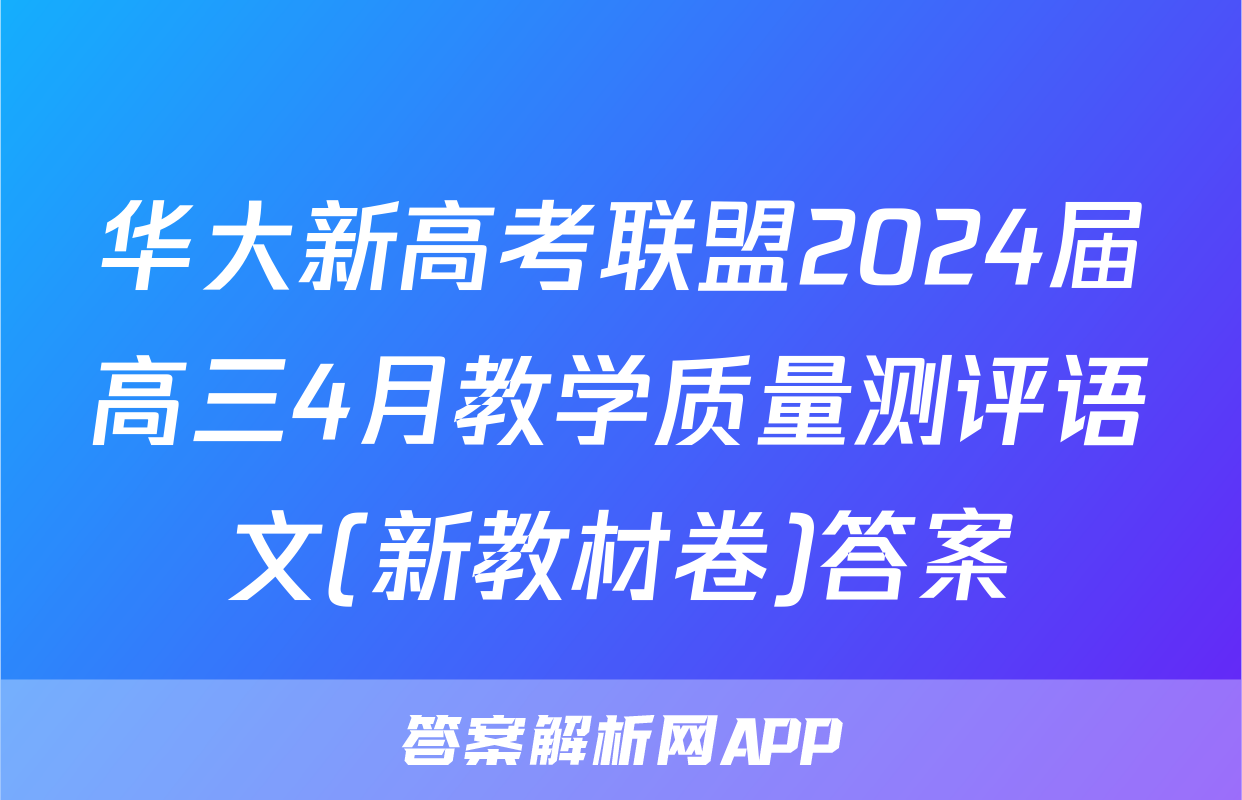 华大新高考联盟2024届高三4月教学质量测评语文(新教材卷)答案