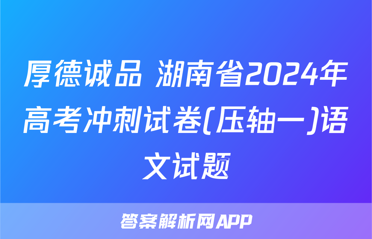 厚德诚品 湖南省2024年高考冲刺试卷(压轴一)语文试题