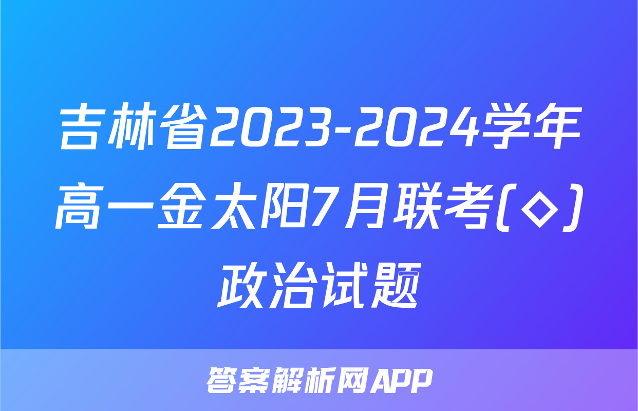 吉林省2023-2024学年高一金太阳7月联考(◇)政治试题