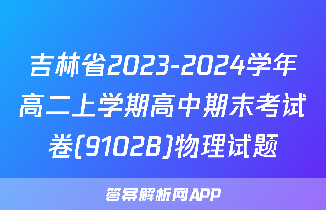 吉林省2023-2024学年高二上学期高中期末考试卷(9102B)物理试题
