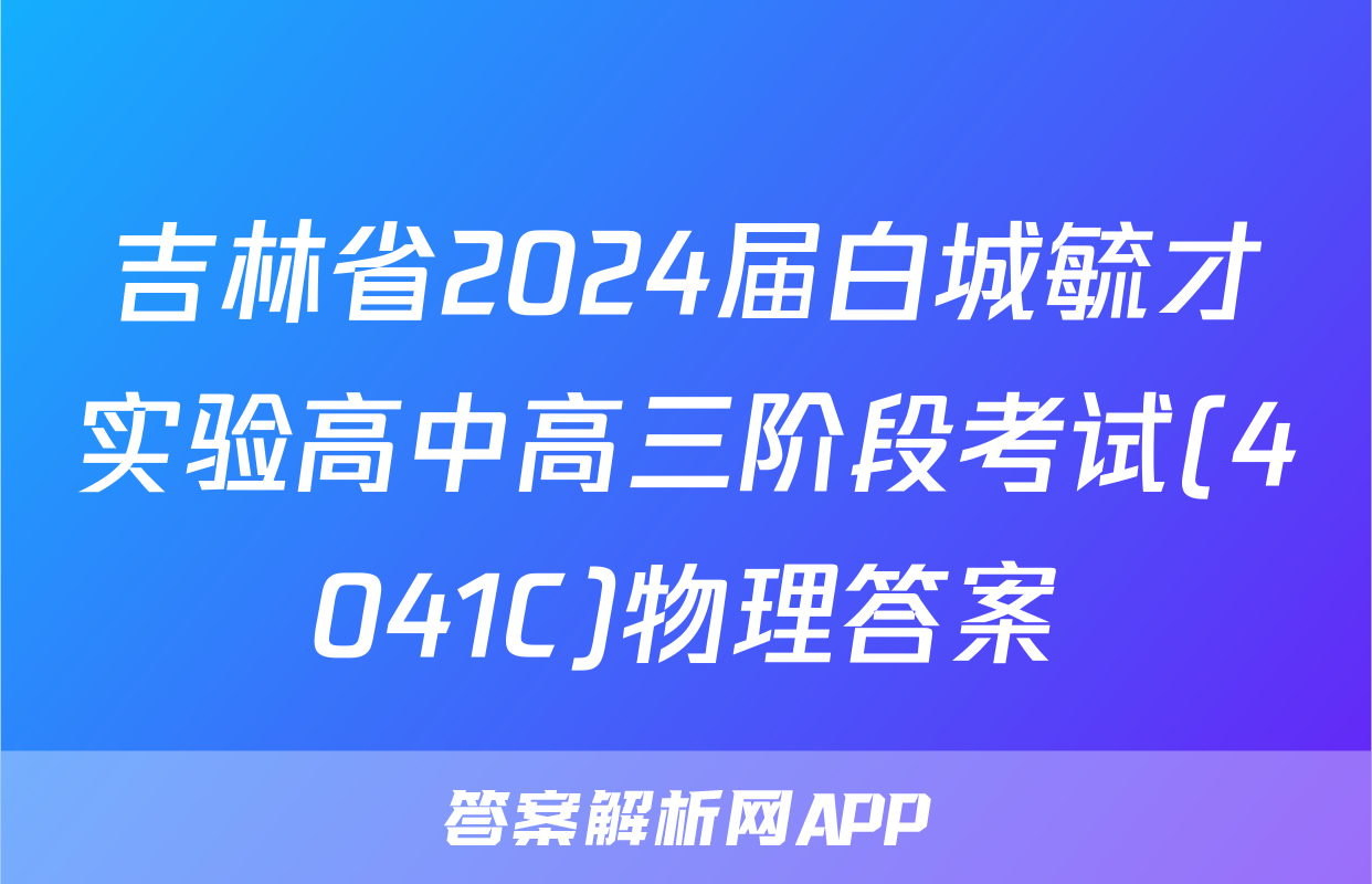 吉林省2024届白城毓才实验高中高三阶段考试(4041C)物理答案