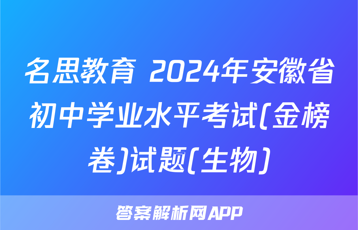 名思教育 2024年安徽省初中学业水平考试(金榜卷)试题(生物)