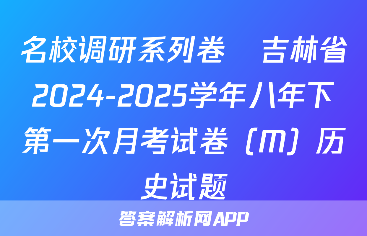 名校调研系列卷•吉林省2024-2025学年八年下第一次月考试卷（M）历史试题