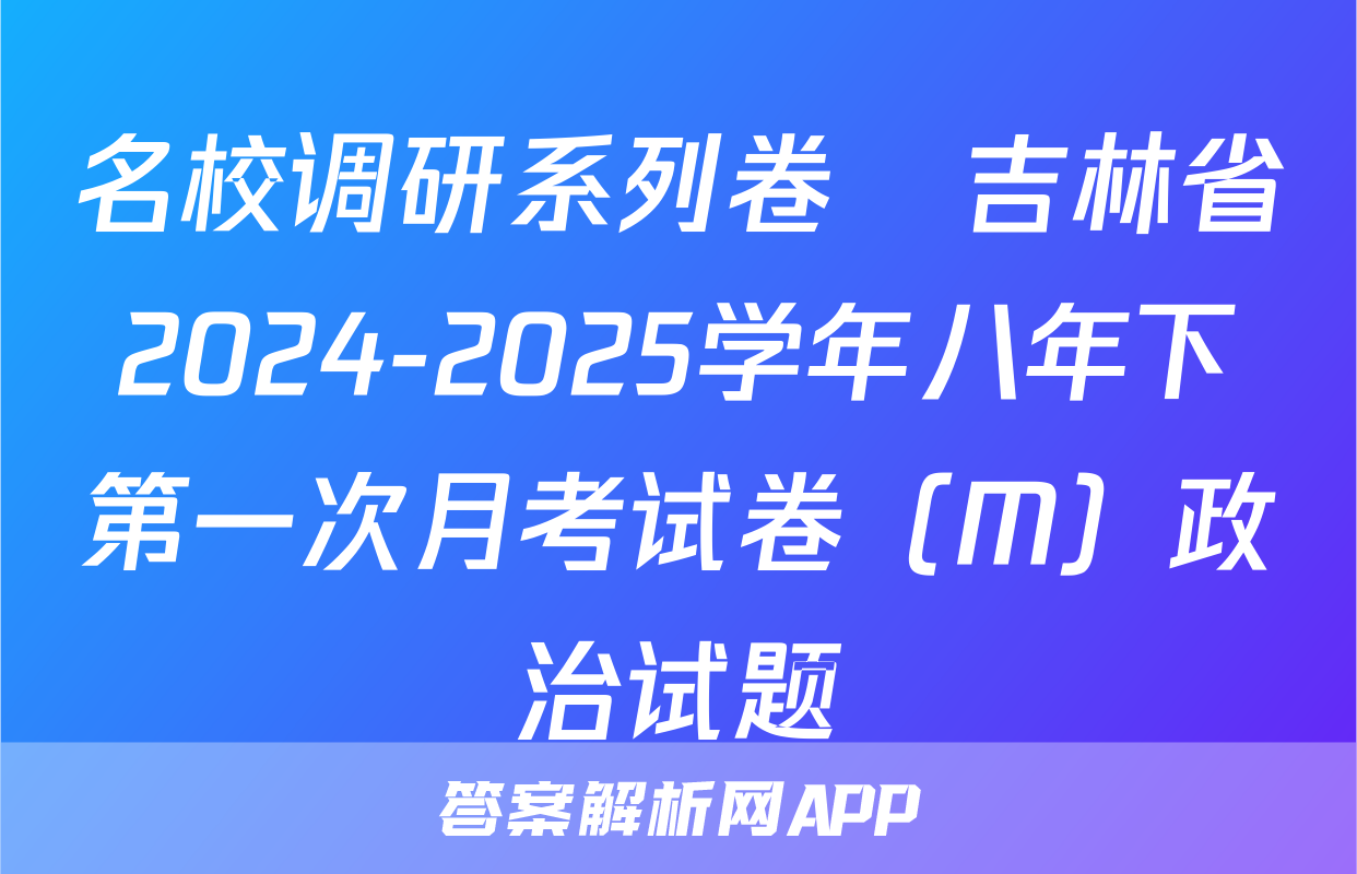 名校调研系列卷•吉林省2024-2025学年八年下第一次月考试卷（M）政治试题