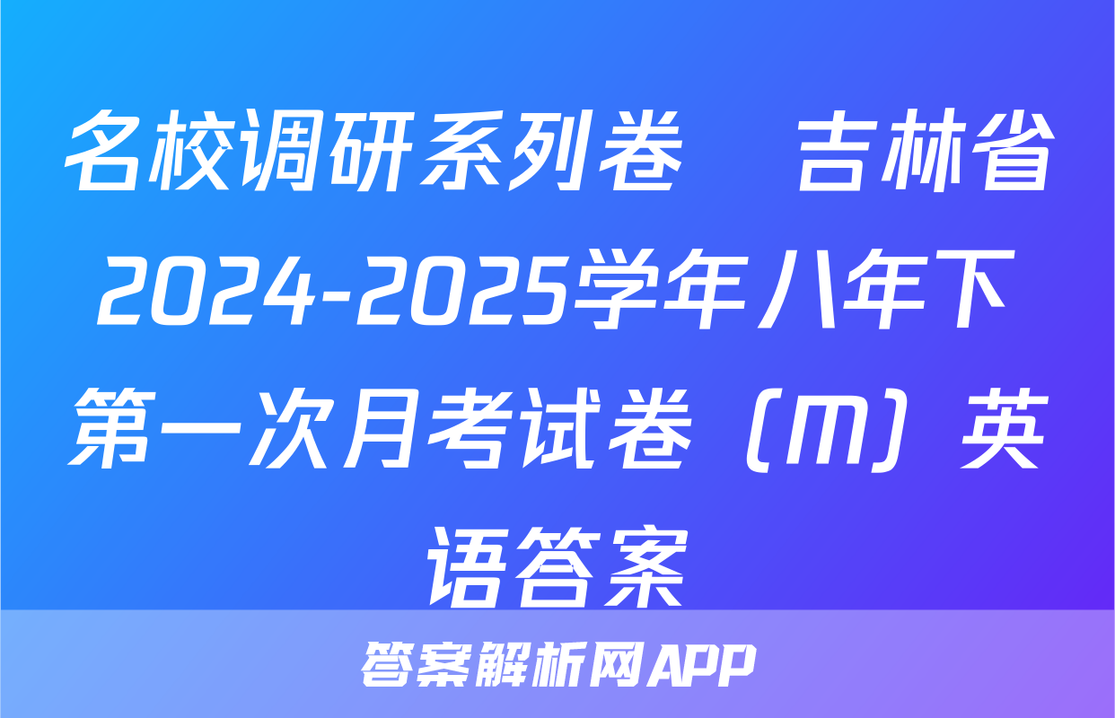 名校调研系列卷•吉林省2024-2025学年八年下第一次月考试卷（M）英语答案