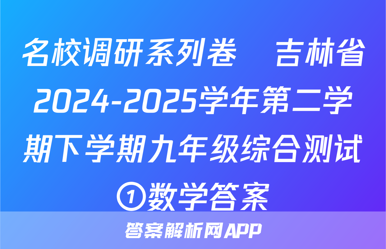 名校调研系列卷•吉林省2024-2025学年第二学期下学期九年级综合测试①数学答案