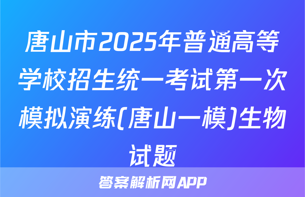 唐山市2025年普通高等学校招生统一考试第一次模拟演练(唐山一模)生物试题