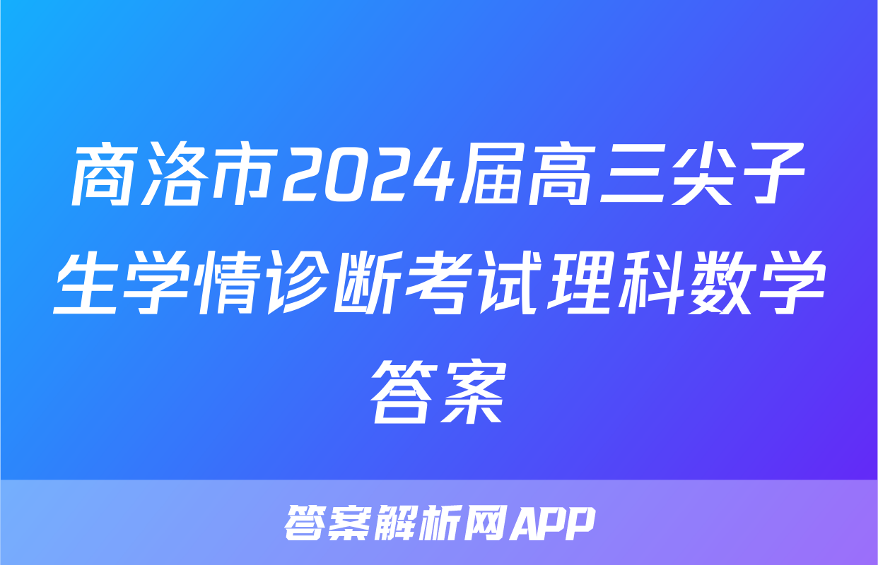 商洛市2024届高三尖子生学情诊断考试理科数学答案